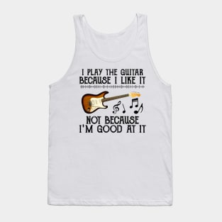 I Play The Guitar Because I Like It Not Because I'm Good At It Tank Top